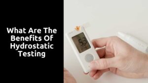 What Are The Benefits of Hydrostatic Testing